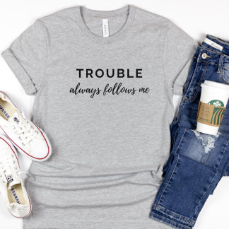 Trouble Follows Me Funny Couples Black Text Hers T-Shirt