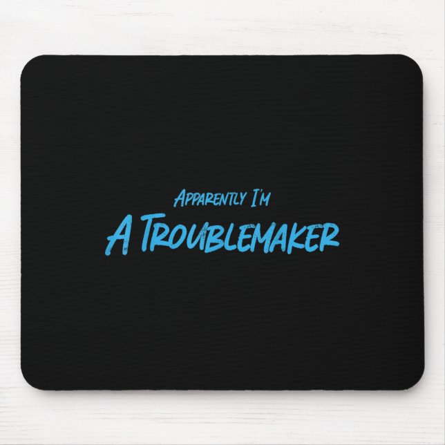Trouble Maker Apparently I'm A Troublemaker Funny  Mouse Pad (Front)