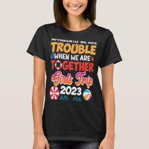 Trouble when together Girls Trip 2023 Spring Break T-Shirt
