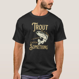 Trout Or A Buzz I Always Catch Something For Fishi T-Shirt