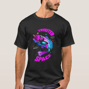 Trouter Space I Trout Fishing Gift for Fisher and  T-Shirt