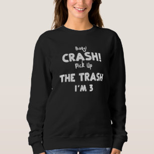 Truck Bang Crash Pick Up The Trash I'm 3 3rd Birt Sweatshirt