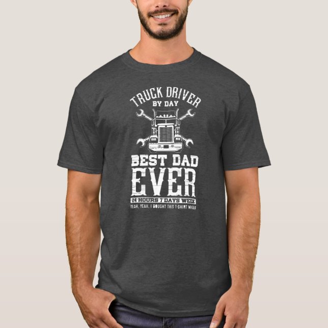 Truck Driver By Day Best Dad Ever Father's Day T-Shirt (Front)