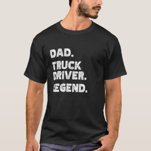 Truck Driver Dad Legendary Father Funny T-Shirt