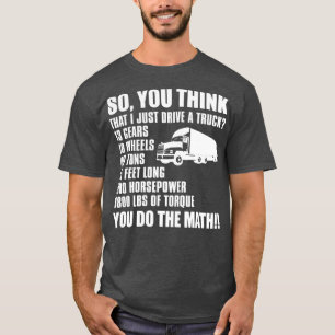 Truck Driver Funny Gift So You Think I Just A T-Shirt