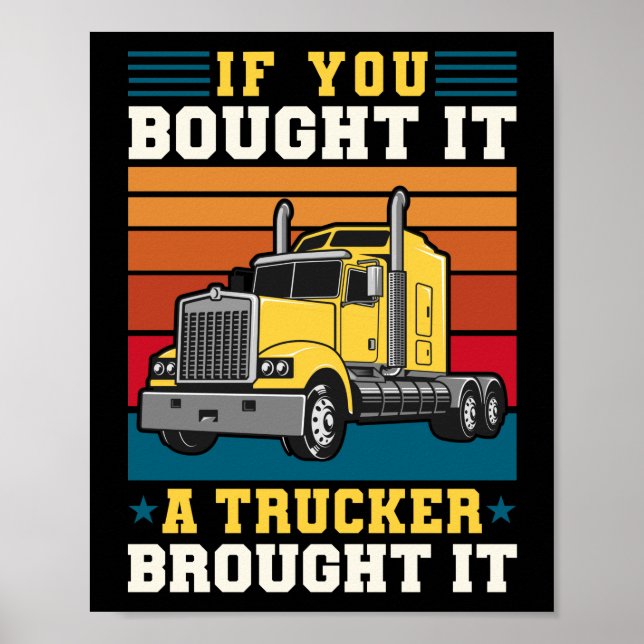 Truck Driver If You Bought It A Trucker Brought It Poster (Front)