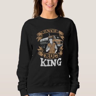 Truck Driver King Big Rig  Trucker Water Truck Dri Sweatshirt