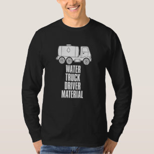 Truck Driver Material Rig Trucking  Water Truck Dr T-Shirt