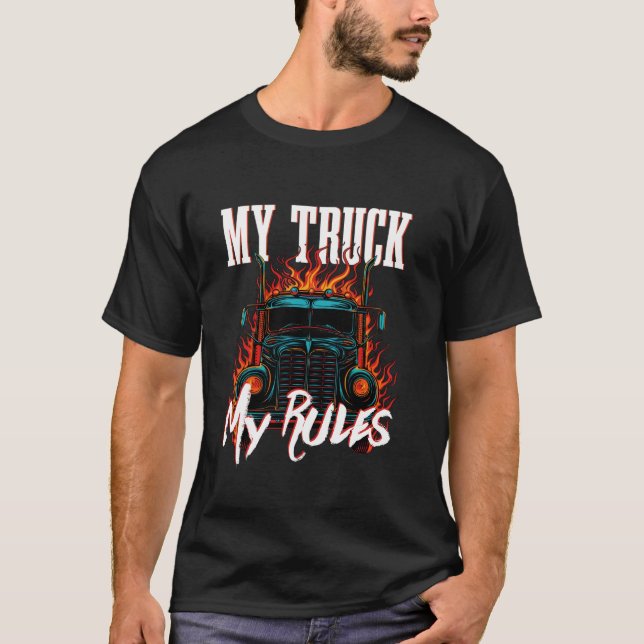 Truck Driver My Truck My Rules Big Rig Trucker T-Shirt (Front)