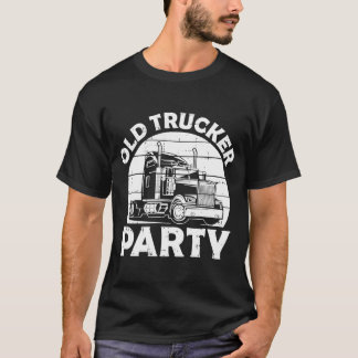 Truck Driver Party Trucking Rig  Old Man Trucker T-Shirt