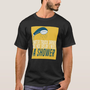 Truck Driver Shower Trucker Big Rig  Water Truck D T-Shirt