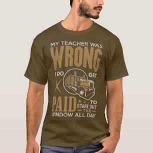 Truck Driver Tee Shirt Teacher Was Wrong Funny Tru