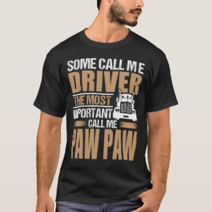 Truck Driver The Most Important Call Me PAW PAW T-Shirt