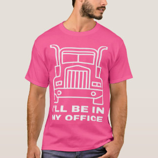 Truck driver ,this is my office T-Shirt