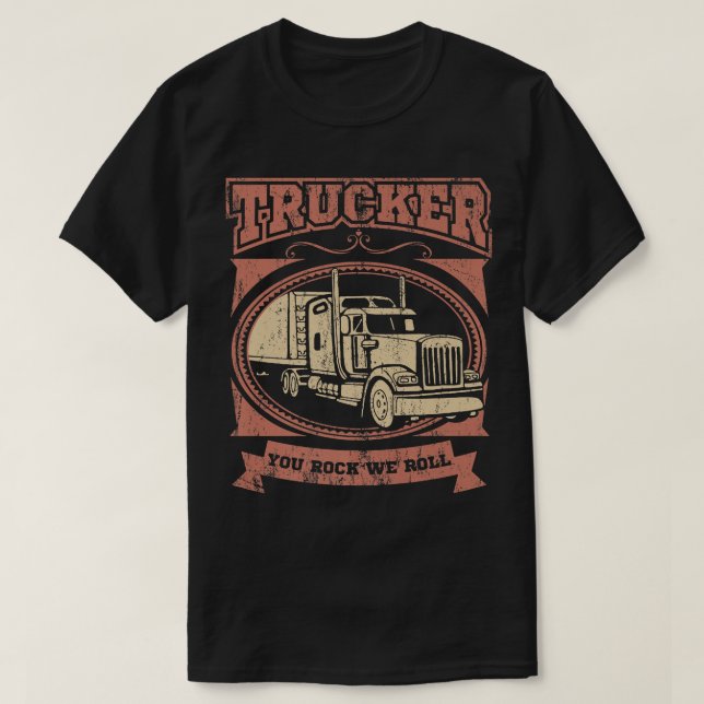 Truck Driver Trucker Big Rig Truck YOU ROCK WE ROL T-Shirt (Design Front)