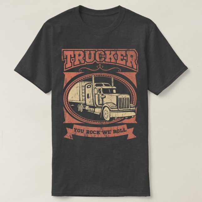 Truck Driver Trucker Big Rig Truck YOU ROCK WE ROL T-Shirt (Design Front)
