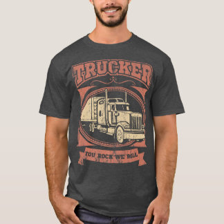 Truck Driver Trucker Big Rig Truck YOU ROCK WE ROL T-Shirt