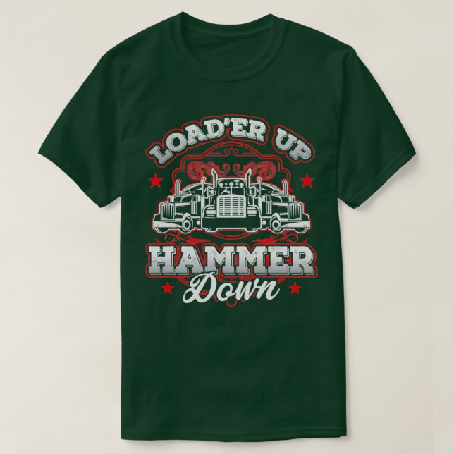 Truck Driver Trucker Loader Up Hammer Down Gift 8 T-Shirt (Design Front)