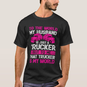 Truck Driver Wife To The World My Husband Is Just T-Shirt