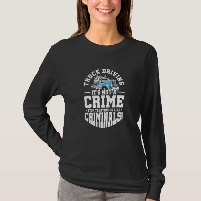 Truck Driving It's Not A Crime Truck Driver Big Ri T-Shirt (Front)