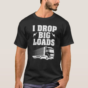 Truck  I Drop Big Loads Truckers Women Men T-Shirt