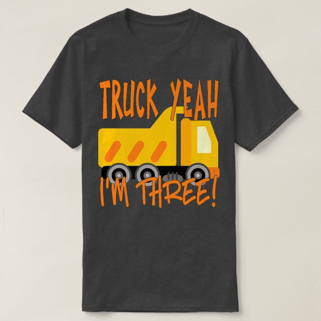 Truck Yeah, I'm Three Dump Truck for 3 Year Birthd T-Shirt (Design Front)