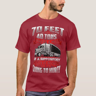 Trucker 70 Feet 40 Tons Makes Hell Suppository T-Shirt