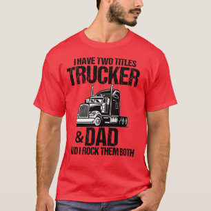 Trucker And Dad Quote Semi Truck Driver Mechanic F T-Shirt