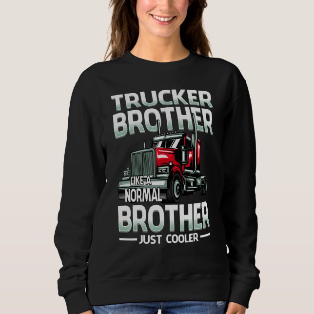 Trucker Brother Like A Normal Brother Just Cooler Sweatshirt (Front)