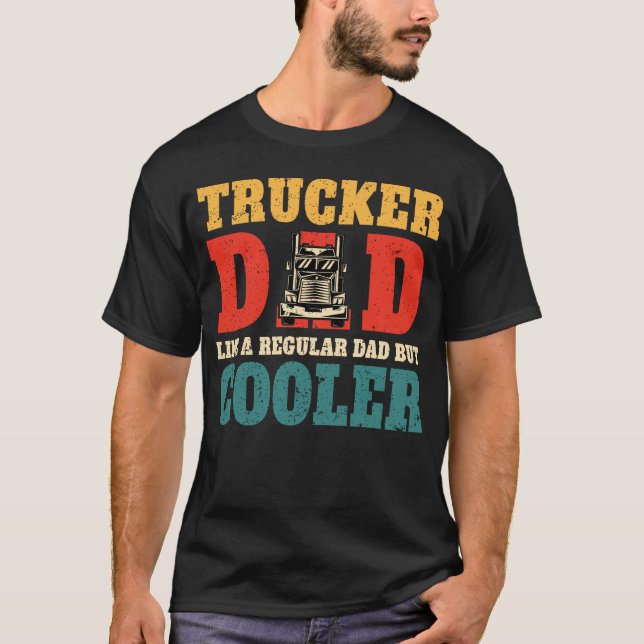 Trucker Dad like a regular dad but cooler T-Shirt (Front)