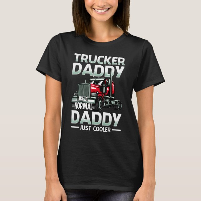 Trucker Daddy Like A Normal Daddy Just Cooler T-Shirt (Front)