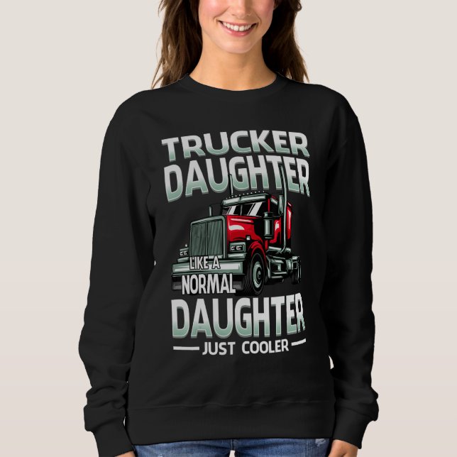 Trucker Daughter Like A Normal Daughter Just Coole Sweatshirt (Front)