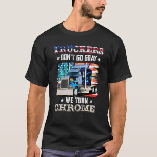 Trucker Don't Go Gray We Turn Chrome Trucker T-Shirt