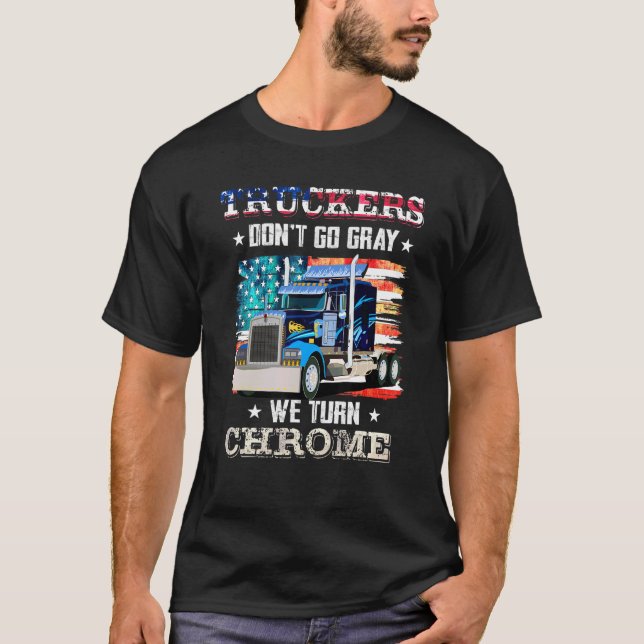 Trucker Don't Go Grey We Turn Chrome Trucker T-Shirt (Front)