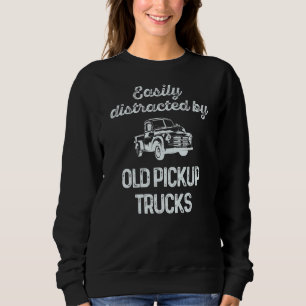 Trucker Easily Distracted By Old Pickup Trucks Sweatshirt