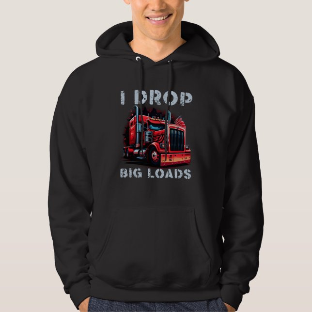 Trucker I Drop Big Loads Big Semi Trailer Truck Dr Hoodie (Front)