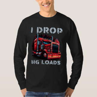 Trucker I Drop Big Loads Big Semi Trailer Truck Dr T-Shirt