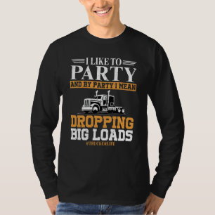 Trucker Life I like To Party Dropping Big Load Sem T-Shirt