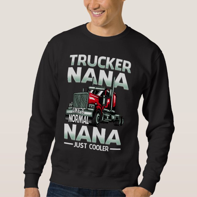 Trucker Nana Like A Normal Nana Just Cooler Sweatshirt (Front)