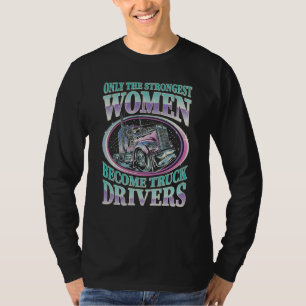 Trucker Only The Strongest Women Become Truck Driv T-Shirt