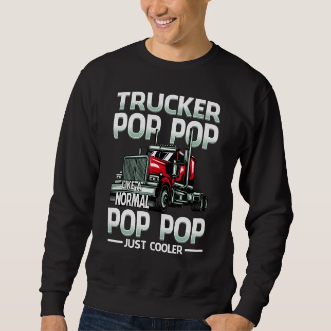 Trucker Pop Pop Like A Normal Pop Pop Just Cooler Sweatshirt (Front)