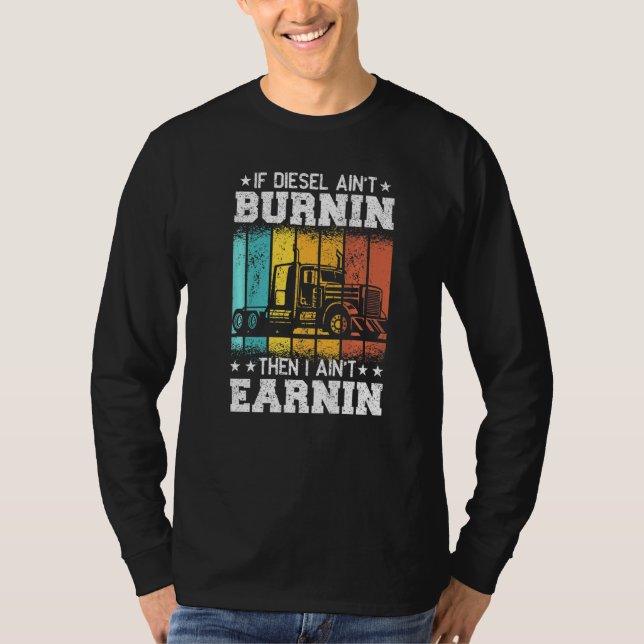 Trucker Quote Semi Truck If Diesel ain't Burnin T-Shirt (Front)
