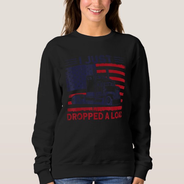 Trucker Truck Driver American Flag Dropped A Load Sweatshirt (Front)