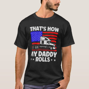Trucker Truck Driver American Flag My Daddy Rolls  T-Shirt