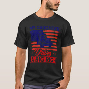Trucker Truck Driver American Flag My Daughter Dri T-Shirt