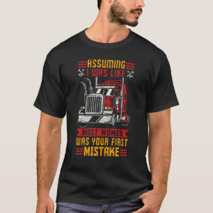 Trucker Truck Driver Assuming I Was Like Most Wome T-Shirt
