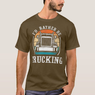 Trucker Truck Driver Vintage Retro I'D Rather Be T T-Shirt