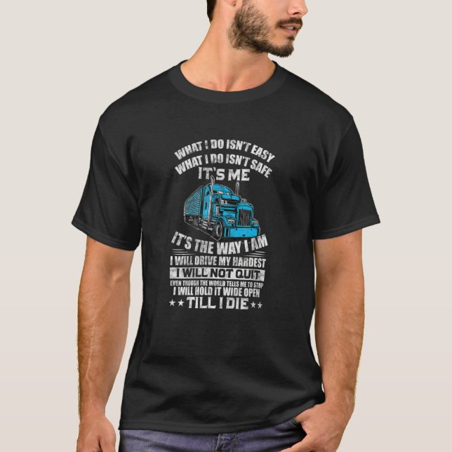 Trucker Truck What I Do Isnt Easy What I Do Isnt S T-Shirt (Front)