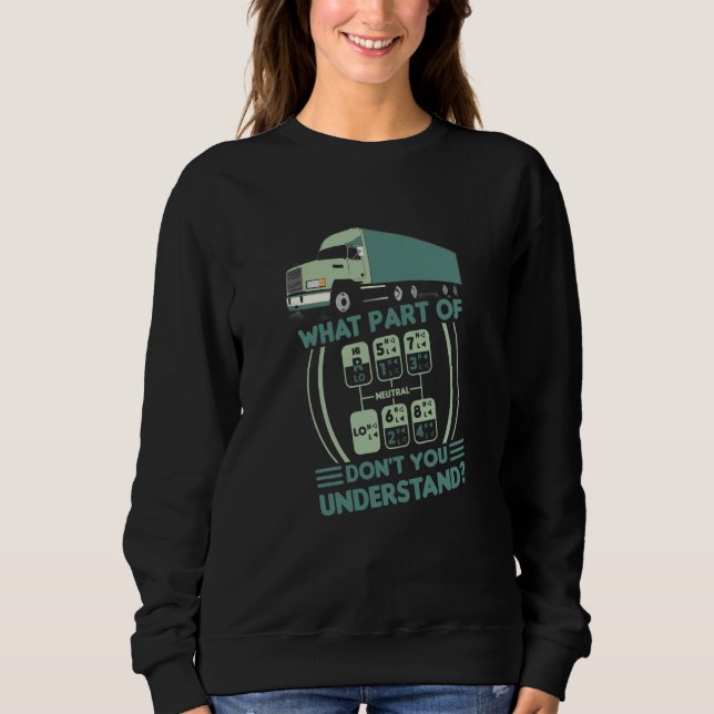 Trucker What Part Of Don't You Understand Truck Sh Sweatshirt (Front)
