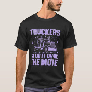 Truckers Do It on the Move Semi Truck T Shirt